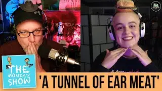The MONDAY Show: A tunnel of ear meat