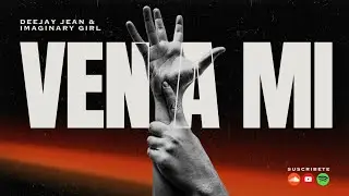 Deejay Jean & Imaginary Girl - VEN A MÍ ( Oficial Video Lirycs)