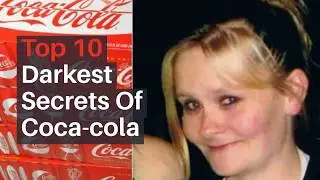 Top 10 Coca-Cola Darkest Secrets