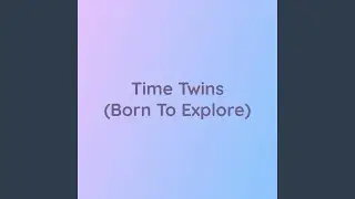 Time Twins (Born To Explore)