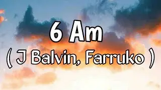 J Balvin, Farruko - 6 Am (Lyrics)