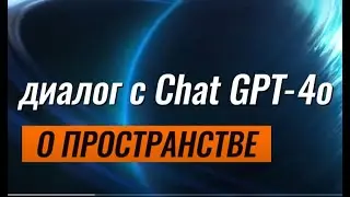 Диалог с Сhat GPT-4o о пространстве