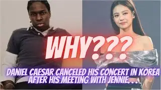 Daniel Caesar Canceled His Concert In Korea After His Meeting With Jennie, What Happened???
