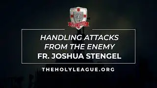 Handling Attacks From the Enemy with Fr. Joshua Stengel