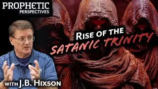 Rise of the SATANIC TRINITY | Guest: J.B. Hixson