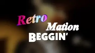 Beggin' (For Retro Mation)