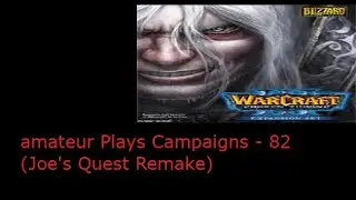 Amateur Plays Warcraft 3 Campaign - 82 (Joe's Quest Remake - 1 and 2)