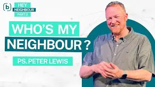 Hey Neighbour - Ps. Peter Lewis
