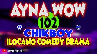 AYNA WOW 102 | CHIKBOY | ILOCANO COMEDY DRAMA | Jovie Almoite