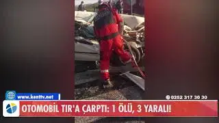 OTOMOBİL TIR'A ÇARPTI  1 ÖLÜ, 3 YARALI!