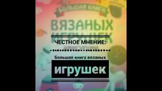 ЧЕСТНОЕ МНЕНИЕ: Большая книга вязаных игрушек