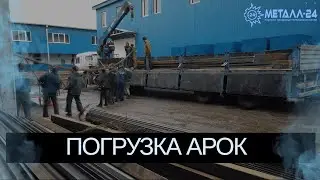 МЕТАЛЛ 24 | КАК ПРОИСХОДИТ ПОГРУЗКА МЕТАЛЛИЧЕСКИХ АРОК