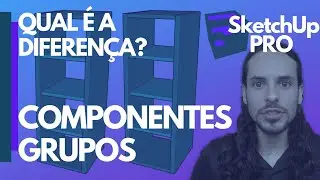 SketchUp PRO - Diferença entre Grupos e Componentes