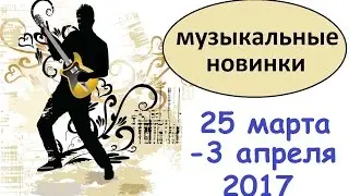 Русские музыкальные новинки 25 марта-3 апреля 2017