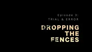 Dropping the Fences (episode 3) – TRIAL & ERROR