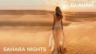 DJ AURM - Sahara Nights (Deep House with Eastern Vibes)