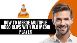 HOW TO MERGE MULTIPLE VIDEO CLIPS WITH VLC MEDIA PLAYER FULL 2026 GUIDE