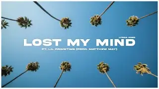 Lost My Mind ft. Lil Primetime (Prod. Matthew May) - [Lyrics]