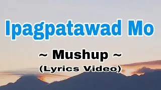 Ipagpatawad Mo - Mushup Cover (lyrics vedeo)