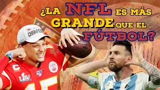 ¿La NFL es Más Grande que el FÚTBOL?