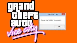 How to fix 'Cannot find 640x480 video mode' in GTA: Vice City