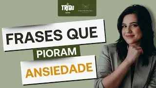 Frases que pioram a Ansiedade