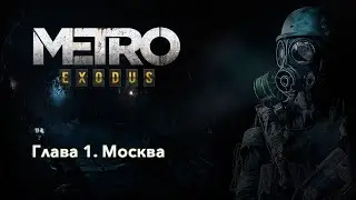 METRO Exodus | Глава 1. Москва | Прохождение игры на русском без комментариев