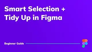 Smart Selection and Tidy Up - Figma Tutorial