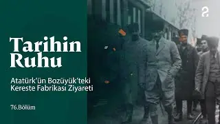Tarihin Ruhu | Atatürk'ün Bozüyük'teki Kereste Fabrikası Ziyareti | 76. Bölüm 