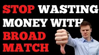 Stop Wasting Money On Broad Match Keywords In Google Ads!