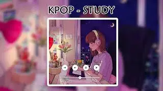 Kpop Playlist Study -  Kpop Chill Songs Playlist - Kpop 플레이리스트 스터디 - Kpop Chill 노래 모음