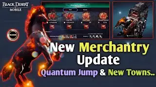 New Merchantry Update.. | Quantum Jump🐴 and New Towns 😀 | Black Desert Mobile