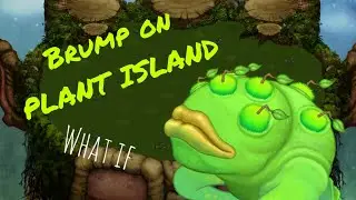 BRUMP ON PLANT ISLAND (what if)
