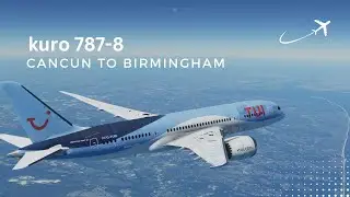 MSFS 2020 | KURO 787-8 TUI UK | Cancun to Birmingham | Full Flight