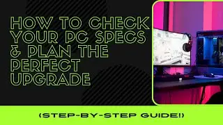 How to Check Your PC Specs & Plan the Perfect Upgrade