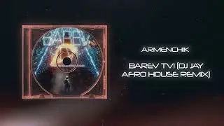 Armenchik - Barev Tvi (DJ Jay Afro House Remix)