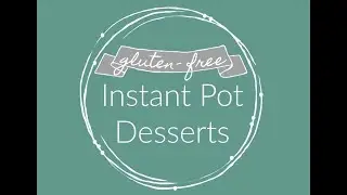 Gluten Free Instant Pot Desserts