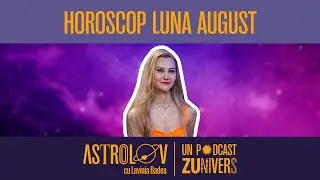 HOROSCOPUL LUNII AUGUST. PREVIZIUNI ASTROLOGICE PENTRU FIECARE ZODIE | Astrolov cu Lavinia Badea
