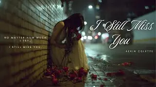 I Still Miss You – Heart Touching Sad Love Song (Lyric Video) | Aerin Colette