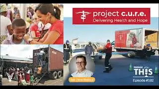Manage This | Episode192 | Project C.U.R.E. Delivering Health and Hope