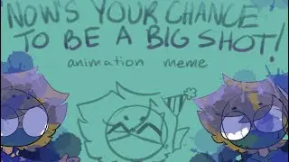NOW’S YOUR CHANCE TO BE A BIG SHOT! [Animation Meme] (REMAKE)