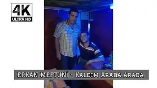 Erkan Meftuni - Kaldım Arada Arada 4K 