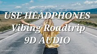 Vibing Roadtrip || 9D AUDIO 🎧