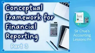 [CFAS] Lecture 03 - Conceptual Framework for Financial Reporting [Part 3]