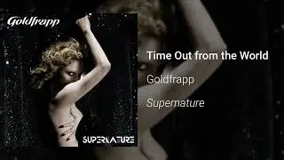 Goldfrapp - Time Out from the World (Official Audio)