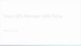 Cisco UCS Manager Initial Setup, part 2