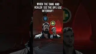 when the tank and healer see the dps use interrupt 