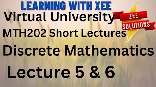 MTH202 Discrete Mathematics Short lectures of Lecture 5 & 6 Virtual University of Pakistan