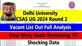 DU CSAS UG 2024 Round 2 Vacant List Out Full Analysis | How many Seats Remaining ?? Shocking Data