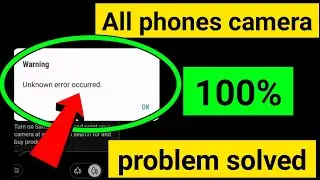 warning  unknown error occurred | an unknown error occurred | error | camera error | 2024